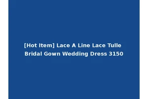 [Hot Item] Lace A Line Lace Tulle Bridal Gown Wedding Dress 3150