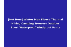 [Hot Item] Winter Men Fleece Thermal Hiking Camping Trousers Outdoor Sport Waterproof Windproof Pants