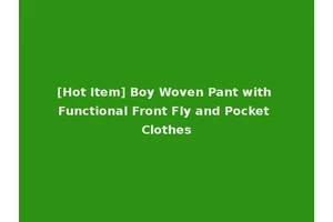 [Hot Item] Boy Woven Pant with Functional Front Fly and Pocket Clothes