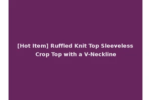 [Hot Item] Ruffled Knit Top Sleeveless Crop Top with a V-Neckline