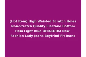 [Hot Item] High Waisted Scratch Holes Non-Stretch Quality Elastane Bottom Hem Light Blue OEM&ODM New Fashion Lady Jeans Boyfrind Fit Jeans