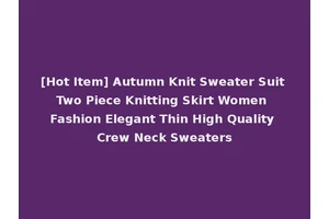 [Hot Item] Autumn Knit Sweater Suit Two Piece Knitting Skirt Women Fashion Elegant Thin High Quality Crew Neck Sweaters