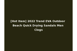 [Hot Item] 2022 Trend EVA Outdoor Beach Quick Drying Sandals Men Clogs