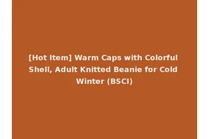 [Hot Item] Warm Caps with Colorful Shell, Adult Knitted Beanie for Cold Winter (BSCI)