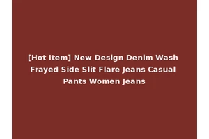 [Hot Item] New Design Denim Wash Frayed Side Slit Flare Jeans Casual Pants Women Jeans
