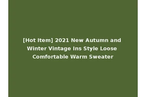 [Hot Item] 2021 New Autumn and Winter Vintage Ins Style Loose Comfortable Warm Sweater