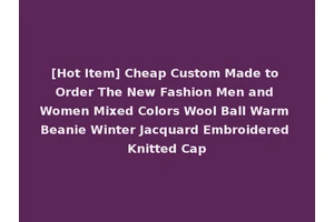 [Hot Item] Cheap Custom Made to Order The New Fashion Men and Women Mixed Colors Wool Ball Warm Beanie Winter Jacquard Embroidered Knitted Cap