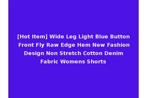 [Hot Item] Wide Leg Light Blue Button Front Fly Raw Edge Hem New Fashion Design Non Stretch Cotton Denim Fabric Womens Shorts