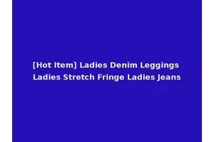 [Hot Item] Ladies Denim Leggings Ladies Stretch Fringe Ladies Jeans