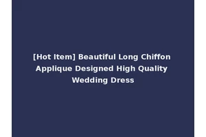 [Hot Item] Beautiful Long Chiffon Applique Designed High Quality Wedding Dress