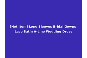 [Hot Item] Long Sleeves Bridal Gowns Lace Satin A-Line Wedding Dress