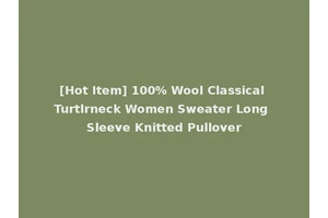 [Hot Item] 100% Wool Classical Turtlrneck Women Sweater Long Sleeve Knitted Pullover