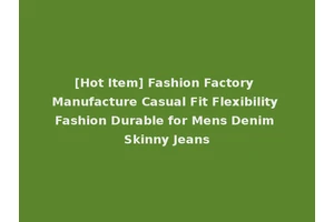 [Hot Item] Fashion Factory Manufacture Casual Fit Flexibility Fashion Durable for Mens Denim Skinny Jeans