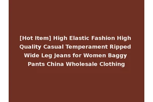 [Hot Item] High Elastic Fashion High Quality Casual Temperament Ripped Wide Leg Jeans for Women Baggy Pants China Wholesale Clothing