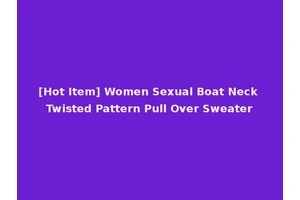 [Hot Item] Women Sexual Boat Neck Twisted Pattern Pull Over Sweater