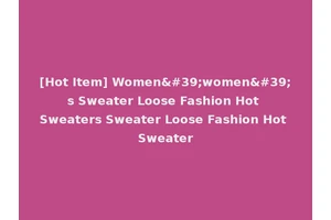 [Hot Item] Women'women's Sweater Loose Fashion Hot Sweaters Sweater Loose Fashion Hot Sweater