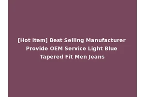 [Hot Item] Best Selling Manufacturer Provide OEM Service Light Blue Tapered Fit Men Jeans