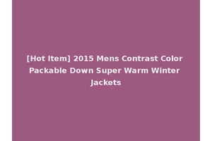 [Hot Item] 2015 Mens Contrast Color Packable Down Super Warm Winter Jackets