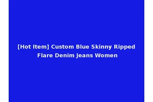 [Hot Item] Custom Blue Skinny Ripped Flare Denim Jeans Women