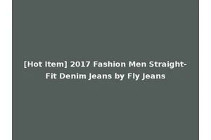 [Hot Item] 2017 Fashion Men Straight-Fit Denim Jeans by Fly Jeans