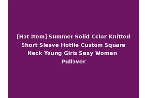 [Hot Item] Summer Solid Color Knitted Short Sleeve Hottie Custom Square Neck Young Girls Sexy Women Pullover