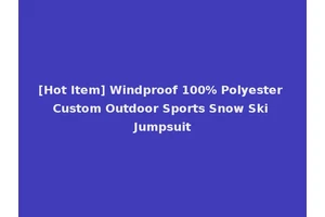 [Hot Item] Windproof 100% Polyester Custom Outdoor Sports Snow Ski Jumpsuit
