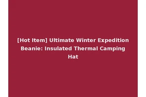 [Hot Item] Ultimate Winter Expedition Beanie: Insulated Thermal Camping Hat