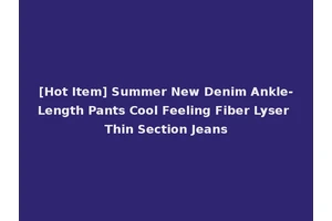 [Hot Item] Summer New Denim Ankle-Length Pants Cool Feeling Fiber Lyser Thin Section Jeans
