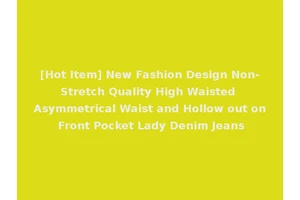 [Hot Item] New Fashion Design Non-Stretch Quality High Waisted Asymmetrical Waist and Hollow out on Front Pocket Lady Denim Jeans