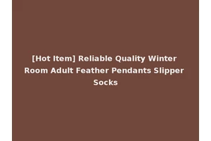 [Hot Item] Reliable Quality Winter Room Adult Feather Pendants Slipper Socks