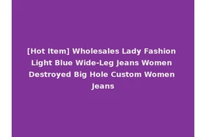[Hot Item] Wholesales Lady Fashion Light Blue Wide-Leg Jeans Women Destroyed Big Hole Custom Women Jeans