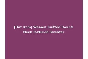 [Hot Item] Women Knitted Round Neck Textured Sweater