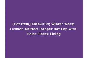 [Hot Item] Kids' Winter Warm Fashion Knitted Trapper Hat Cap with Polar Fleece Lining