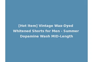 [Hot Item] Vintage Wax-Dyed Whitened Shorts for Men - Summer Dopamine Wash MID-Length