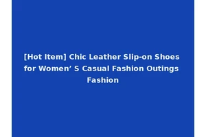 [Hot Item] Chic Leather Slip-on Shoes for Women’ S Casual Fashion Outings Fashion