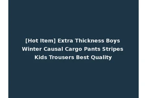 [Hot Item] Extra Thickness Boys Winter Causal Cargo Pants Stripes Kids Trousers Best Quality