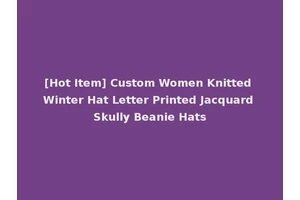[Hot Item] Custom Women Knitted Winter Hat Letter Printed Jacquard Skully Beanie Hats