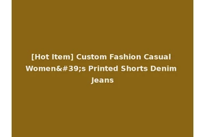 [Hot Item] Custom Fashion Casual Women's Printed Shorts Denim Jeans