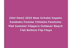 [Hot Item] 2023 New Schuhe Sepatu Sandales Femme Chinelos Feminino Plat Summer Slippers Outwear Beach Flat Bottom Flip Flops