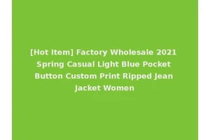 [Hot Item] Factory Wholesale 2021 Spring Casual Light Blue Pocket Button Custom Print Ripped Jean Jacket Women