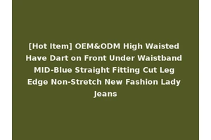 [Hot Item] OEM&ODM High Waisted Have Dart on Front Under Waistband MID-Blue Straight Fitting Cut Leg Edge Non-Stretch New Fashion Lady Jeans