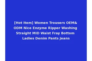 [Hot Item] Women Trousers OEM&ODM Nice Enzyme Ripper Washing Straight MID Waist Fray Bottom Ladies Denim Pants Jeans