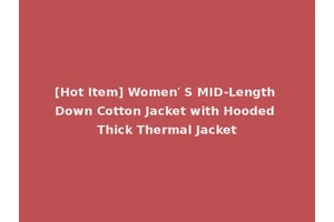 [Hot Item] Women′ S MID-Length Down Cotton Jacket with Hooded Thick Thermal Jacket