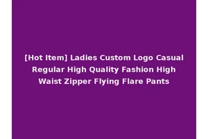 [Hot Item] Ladies Custom Logo Casual Regular High Quality Fashion High Waist Zipper Flying Flare Pants