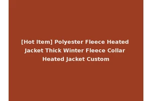 [Hot Item] Polyester Fleece Heated Jacket Thick Winter Fleece Collar Heated Jacket Custom