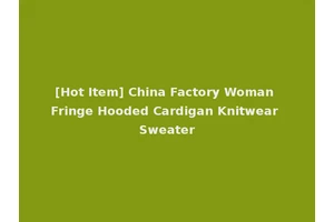 [Hot Item] China Factory Woman Fringe Hooded Cardigan Knitwear Sweater