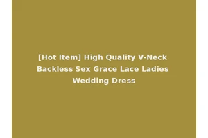 [Hot Item] High Quality V-Neck Backless Sex Grace Lace Ladies Wedding Dress