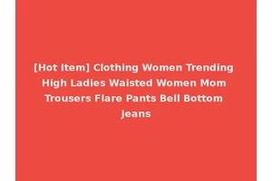 [Hot Item] Clothing Women Trending High Ladies Waisted Women Mom Trousers Flare Pants Bell Bottom Jeans