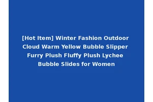[Hot Item] Winter Fashion Outdoor Cloud Warm Yellow Bubble Slipper Furry Plush Fluffy Plush Lychee Bubble Slides for Women
