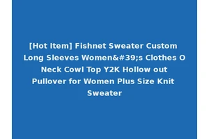 [Hot Item] Fishnet Sweater Custom Long Sleeves Women's Clothes O Neck Cowl Top Y2K Hollow out Pullover for Women Plus Size Knit Sweater